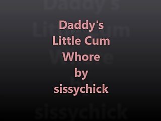 Sissy Training Volume 8 - Daddy&#039;s Little Cum Whore